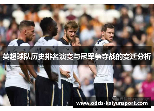 英超球队历史排名演变与冠军争夺战的变迁分析