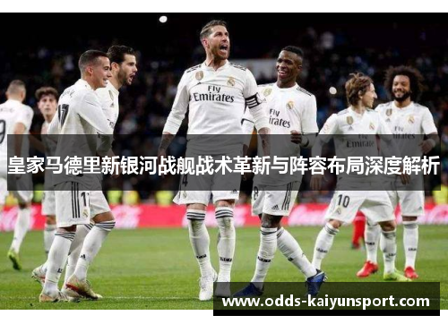 皇家马德里新银河战舰战术革新与阵容布局深度解析