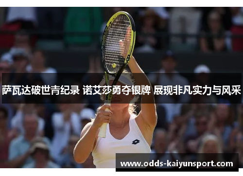 萨瓦达破世青纪录 诺艾莎勇夺银牌 展现非凡实力与风采