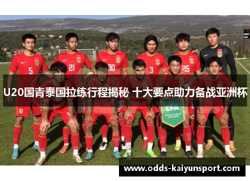 U20国青泰国拉练行程揭秘 十大要点助力备战亚洲杯