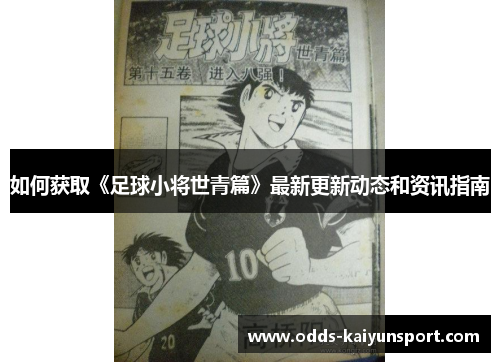 如何获取《足球小将世青篇》最新更新动态和资讯指南